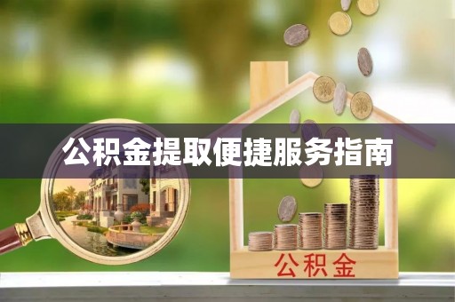 长顺公积金提取便捷服务指南