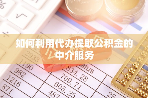 长顺如何利用代办提取公积金的中介服务