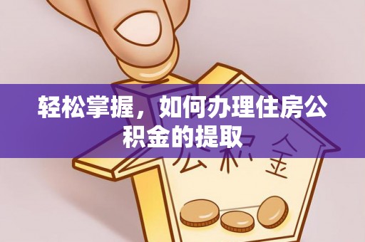 长顺轻松掌握，如何办理住房公积金的提取