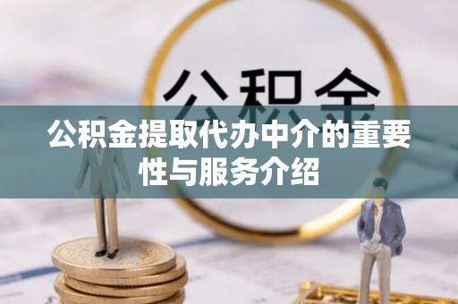 长顺公积金提取代办中介的重要性与服务介绍