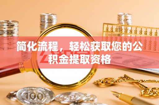 长顺简化流程，轻松获取您的公积金提取资格