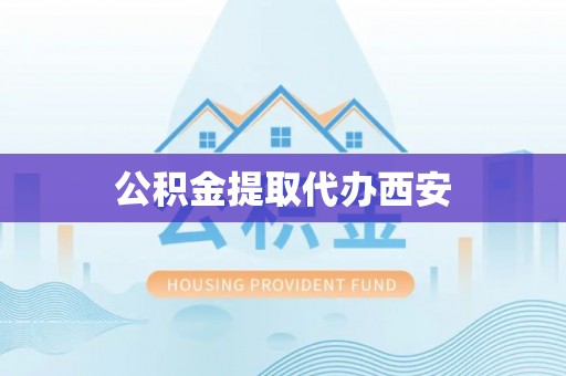 长顺公积金提取代办西安