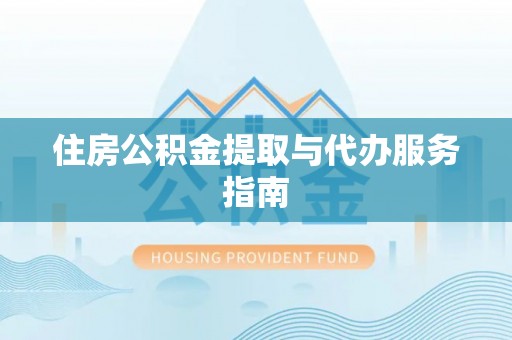 长顺住房公积金提取与代办服务指南