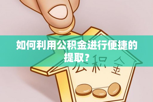 长顺如何利用公积金进行便捷的提取？