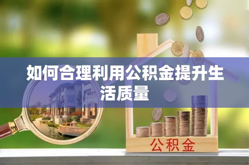 长顺如何合理利用公积金提升生活质量